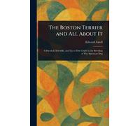 Edward Axtell The Boston Terrier and All About It (Copertina rigida)