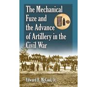Edward B. McCau The Mechanical Fuze and the Advance of Artillery in (Tascabile)