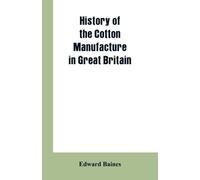 Edward Baines History of the cotton manufacture in Great Britain (Tascabile)