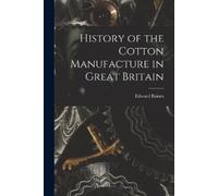 Edward Baines History of the Cotton Manufacture in Great Britain (Tascabile)