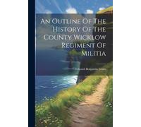 Edward Benjamin An Outline Of The History Of The County Wicklow Regi (Tascabile)