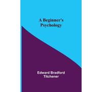 Edward Bradford Titchener A Beginner's Psychology (Tascabile)