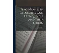 Edward C Ellice Place-Names in Glengarry and Glenquoich, and (Copertina rigida)