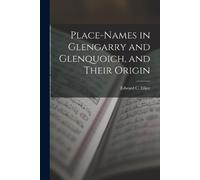 Edward C Ellice Place-Names in Glengarry and Glenquoich, and Their O (Tascabile)