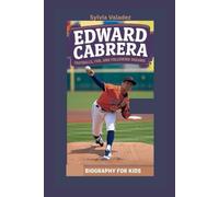 EDWARD CABRERA: Fastballs, Fun, and Following Dreams- Biography for kids