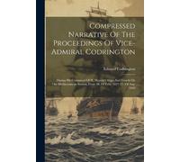 Edward Codringt Compressed Narrative Of The Proceedings Of Vice-admi (Tascabile)