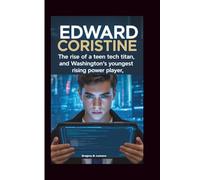 EDWARD CORISTINE: The Rise of A Teen Tech Titan And Washington’s Youngest Rising Power Player
