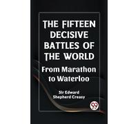 Edward Creasy The Fifteen Decisive Battles of the World from Maratho (Tascabile)