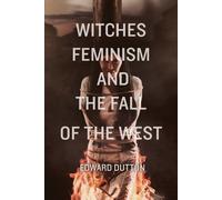 Edward Dutton Witches, Feminism, and the Fall of the West (Tascabile)