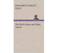 Edward Everett Hale The Brick Moon and Other Stories (Copertina rigida)