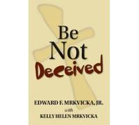 Edward F. Mrkvicka Be Not Deceived (Tascabile)