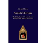Aristotle's Revenge: The Metaphysical Foundations of Physical and Biological Science