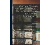 Edward Francis Johnson Jo Captain Edward Johnson of Woburn, Massachu (Tascabile)