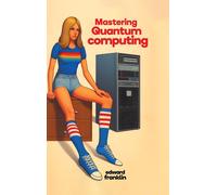 Edward Franklin Mastering Quantum Computing (Hardcover Editio (Copertina rigida)