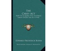 Edward Frederick Bohm The Carey Act (Tascabile)