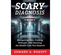 Scary Diagnosis: What You Need to Know to Get the Best Health Care