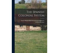 Edward Gaylord Bourne Ernes Roscher The Spanish Colonial System (Tascabile)
