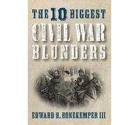 Edward H. Bonekemper The 10 Biggest Civil War Blunders (Copertina rigida)