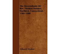 Edward Hooker The Descendants Of Rev. Thomas Hooker, Hartford, Conne (Tascabile)