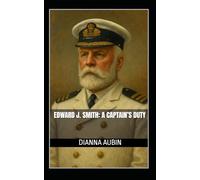 Edward J. Smith: A Captain’s Duty