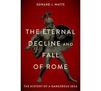 Edward J. Watts The Eternal Decline and Fall of Rome (Copertina rigida)
