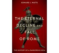 Edward J. Watts The Eternal Decline and Fall of Rome (Copertina rigida)