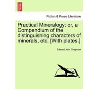 Edward John Cha Practical Mineralogy; Or, a Compendium of the Distin (Tascabile)