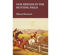 Edward Kennard Our Friends in the Hunting Field (Tascabile)