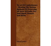 Edward Lambert Th Art Of Confectionary - Showing The Various Methods (Tascabile)
