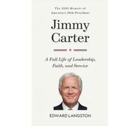 Jimmy Carter - A Full Life of Leadership, Faith & Service: The 2025 Memoir of America's 39th President | Presidential Biography