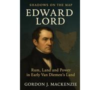 Edward Lord: Rum, Land and Power in Early Van Diemen’s Land