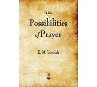 Edward M Bounds E M Bounds The Possibilities of Prayer (Tascabile)