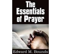 Edward M Bounds The Essentials of Prayer (Tascabile)
