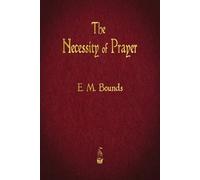 Edward M Bounds The Necessity of Prayer (Tascabile)