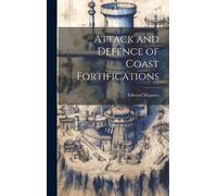 Edward Maguire Attack and Defence of Coast Fortifications (Copertina rigida)