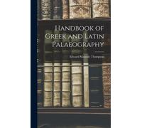Edward Maunde Thompso Handbook of Greek and Latin Palaeograph (Copertina rigida)