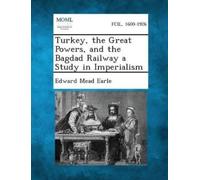 Edward Mead Ear Turkey, the Great Powers, and the Bagdad Railway a S (Tascabile)