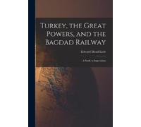 Edward Mead Earle Turkey, the Great Powers, and the Bagdad Railway (Tascabile)