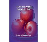 Edward Payson Roe Success with Small Fruits (Tascabile)