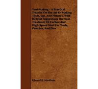 Edward R. Markh Tool-Making - A Practical Treatise On The Art Of Mak (Tascabile)