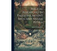 Edward Robinson Biblical Researches In Palestine, Mount Sinai And Ar (Tascabile)