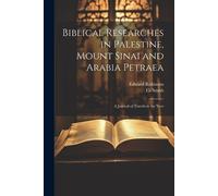 Edward Robinson Biblical Researches in Palestine, Mount Sinai and Ar (Tascabile)