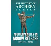 Edward S Morse Ho Additional Notes on Arrow Release (History of Arch (Tascabile)