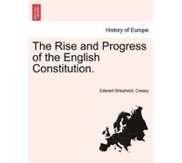 Edward Shepherd Cre The Rise and Progress of the English Constituti (Tascabile)