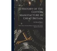Edward Sir 1800 History of the Cotton Manufacture in Great Britain; (Tascabile)