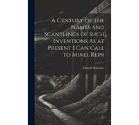 Edward Somerset A Century of the Names and Scantlings of Such Invent (Tascabile)