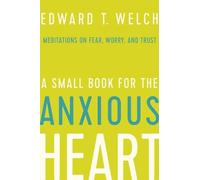 Edward T Welch A Small Book for the Anxious Heart (Copertina rigida)