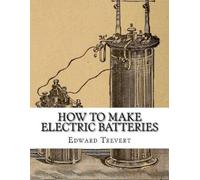 Edward Trevert How To Make Electric Batteries (Tascabile)