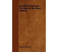 Edward Whymper Scrambles Amongst The Alps In The Years 1860-69 (Tascabile)