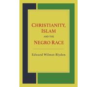Christianity, Islam and the Negro Race by Blyden, Edward Wilmot